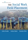 Image for The social work field placement: a competency-based approach