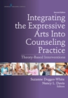 Image for Integrating the Expressive Arts Into Counseling Practice : Theory-Based Interventions