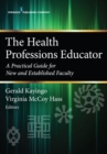 Image for The health professions educator: a practical guide for new and established faculty