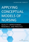 Image for Applying Conceptual Models of Nursing: Quality Improvement, Research, and Practice