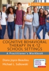 Image for Cognitive Behavioral Therapy in K-12 School Settings : A Practitioner&#39;s Workbook