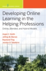 Image for Developing Online Learning in the Helping Professions: Online, Blended, and Hybrid Models