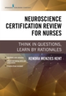Image for Neuroscience certification review for nurses: think in questions, learn by rationales