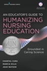 Image for An Educator&#39;s Guide to Humanizing Nursing Education: Grounded in Caring Science