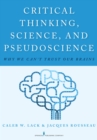 Image for Critical thinking, science, and pseudoscience  : why we can&#39;t trust our brains