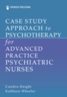 Image for Case Study Approach to Psychotherapy for Advanced Practice Psychiatric Nurses