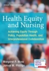 Image for Health Equity and Nursing : Achieving Equity Through Policy, Population Health, and Interprofessional Collaboration