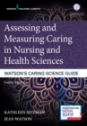 Image for Assessing and Measuring Caring in Nursing and Health Sciences: Watson’s Caring Science Guide