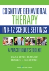 Image for Cognitive behavioral therapy in K-12 school settings: a practitioner&#39;s toolkit