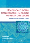 Image for Health care system transformation for nursing and health care leaders: implementing a culture of caring