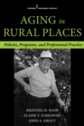 Image for Aging in Rural Places : Programs, Policies, and Professional Practice