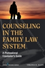 Image for Counseling in the family law system: a professional counselor&#39;s guide