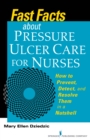 Image for Fast facts about pressure ulcer care for nurses: how to prevent, detect, and resolve them in a nutshell