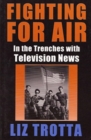 Image for Fighting in the Air : In the Trenches with Television News