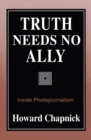 Image for Truth Needs No Ally : Inside Photojournalism