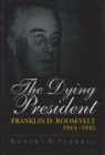 Image for The Dying President : Franklin D.Roosevelt, 1944-45