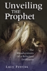 Image for Unveiling the prophet  : the misadventure of a reluctant debutante