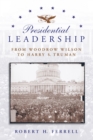 Image for Presidential Leadership : From Woodrow Wilson to Harry S. Truman