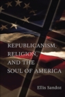 Image for Republicanism, Religion, and the Soul of America