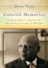 Image for Colored memories  : a biographer&#39;s quest for the elusive Lester A. Walton