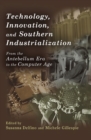 Image for Technology, innovation, and Southern industrialization  : from the antebellum era to the computer age