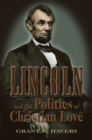 Image for Lincoln and the Politics of Christian Love