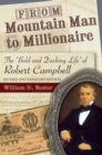 Image for From Mountain Man to Millionaire : The &quot;&quot;Bold and Dashing Life&quot;&quot; of Robert Campbell