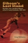 Image for Gibson&#39;s Last Stand : The Rise, Fall, and Near Misses of the St. Louis Cardinals, 1969-1975