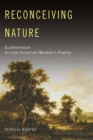 Image for Reconceiving Nature : Ecofeminism in Late Victorian Women’s Poetry