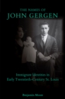 Image for The names of John Gergen  : immigrant identities in early twentieth-century St. Louis