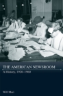 Image for The American newsroom  : a history, 1920-1960