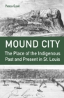 Image for Mound City : The Place of the Indigenous Past and Present in St. Louis
