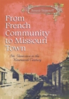 Image for From French Community to Missouri Town Volume 1 : Ste. Genevieve in the Nineteenth Century