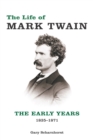 Image for The life of Mark Twain: the early years, 1835-1871