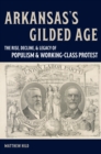 Image for Arkansas&#39;s Gilded Age: the rise, decline, and legacy of populism and working-class protest