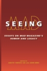 Image for Seeing Mad: essays on Mad magazine&#39;s humor and legacy