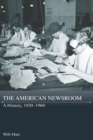 Image for The American Newsroom: A History, 1920-1960