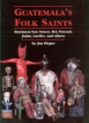 Image for Guatemala&#39;s Folk Saints : Maximon/San Simon, Rey Pascual, Judas, Lucifer and Others
