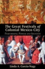 Image for Great Festivals of Colonial Mexico City : Performing Power and Identity