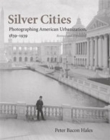 Image for Silver cities  : the photography of American urbanization, 1839-1939
