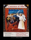Image for Cantemos Al Alba : Origins of Songs, Sounds, and Liturgical Drama of Hispanic New Mexico