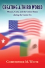 Image for Creating a third world  : Mexico, Cuba, and the United States during the Castro era