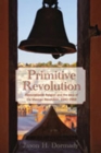 Image for Primitive revolution  : restorationist religion and the idea of the Mexican Revolution, 1940-1968