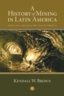 Image for A history of mining in Latin America  : from the colonial era to the present