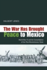 Image for The War Has Brought Peace To Mexico : World War II and the Consolidation of the Post-Revolutionary State
