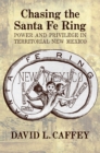 Image for Chasing the Santa Fe Ring : Power and Priviledge in Territorital New Mexico