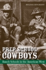 Image for Prep school cowboys  : ranch schools in the American West