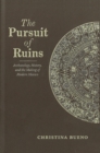 Image for The Pursuit of Ruins : Archaeology, History, and the Making of Modern Mexico