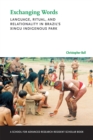 Image for Exchanging Words : Language, Ritual, and Relationality in Brazil&#39;s Xingu Indigenous Park