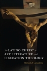 Image for The Latino Christ in Art, Literature, and Liberation Theology